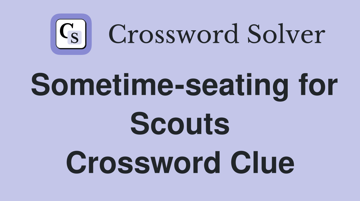 Sometime-seating for Scouts Crossword Clue