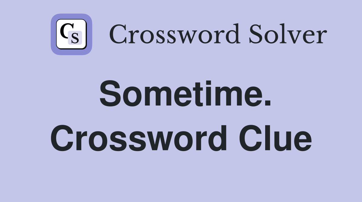 Sometime. Crossword Clue