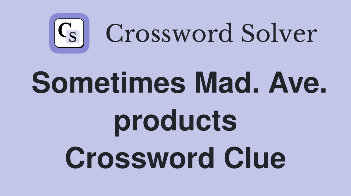 Sometimes Mad. Ave. products Crossword Clue