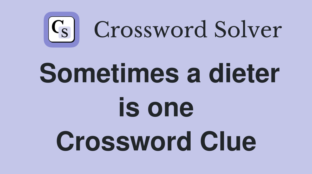 Sometimes a dieter is one Crossword Clue