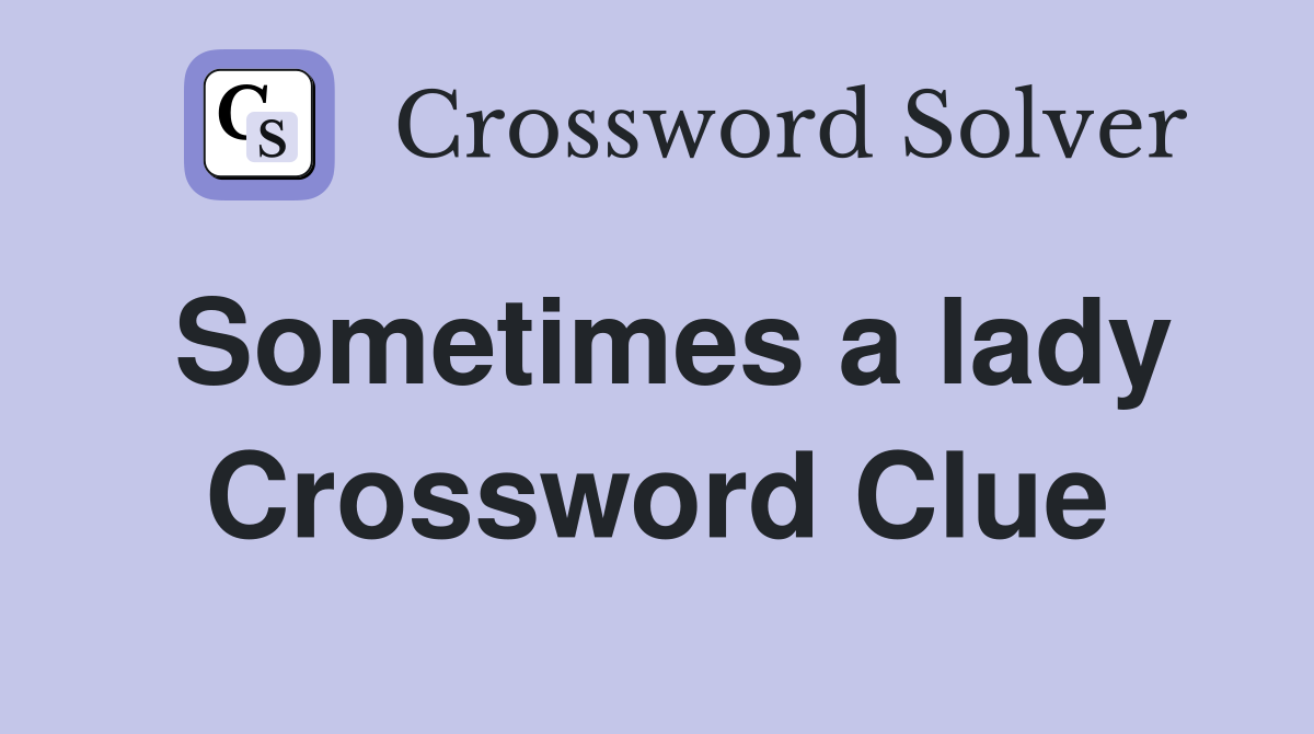 Sometimes a lady Crossword Clue