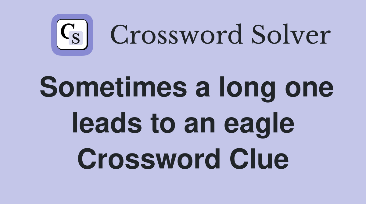 Sometimes a long one leads to an eagle Crossword Clue