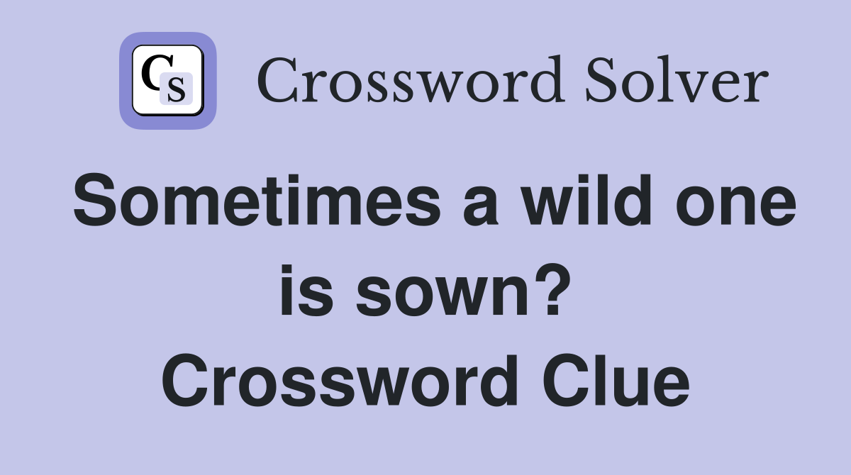 Sometimes a wild one is sown? Crossword Clue