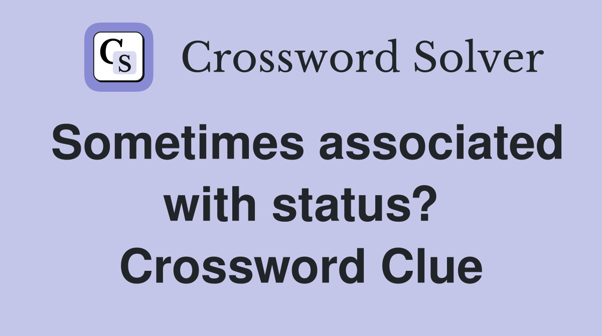 Sometimes associated with status? Crossword Clue