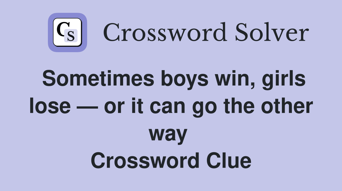 Sometimes boys win, girls lose — or it can go the other way  Crossword Clue