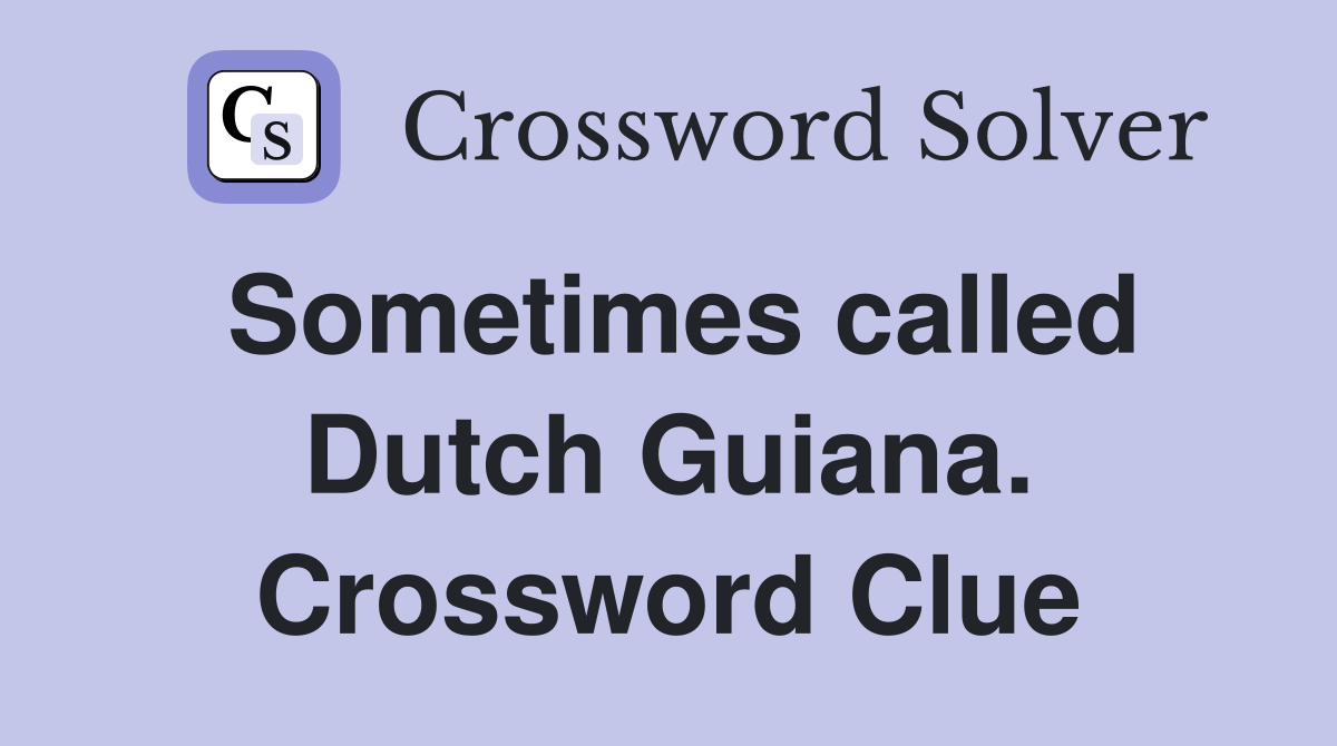 Sometimes called Dutch Guiana. Crossword Clue