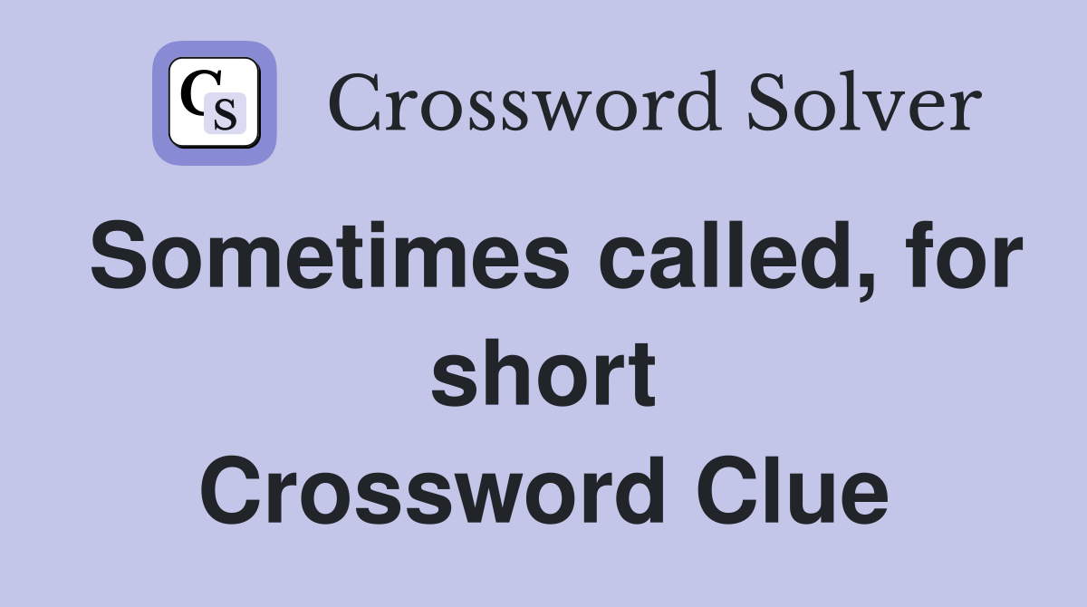 Sometimes called, for short Crossword Clue