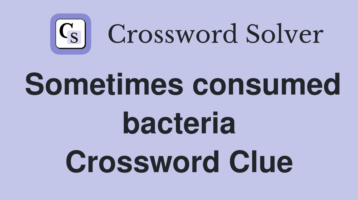Sometimes consumed bacteria Crossword Clue