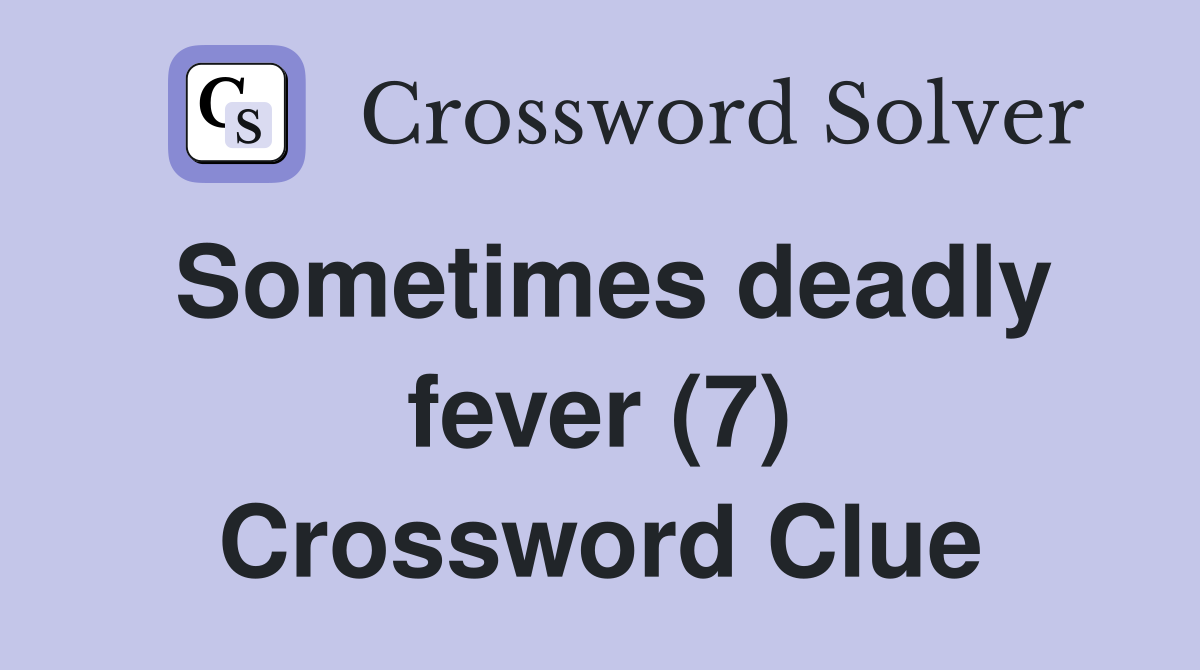 Sometimes deadly fever (7) Crossword Clue