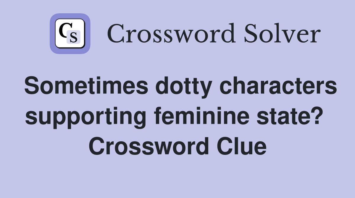 Sometimes dotty characters supporting feminine state?  Crossword Clue