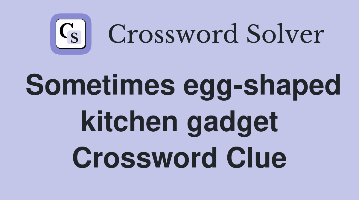 Sometimes egg-shaped kitchen gadget Crossword Clue