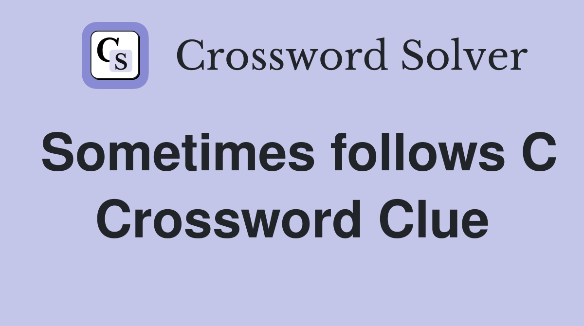 Sometimes follows C Crossword Clue