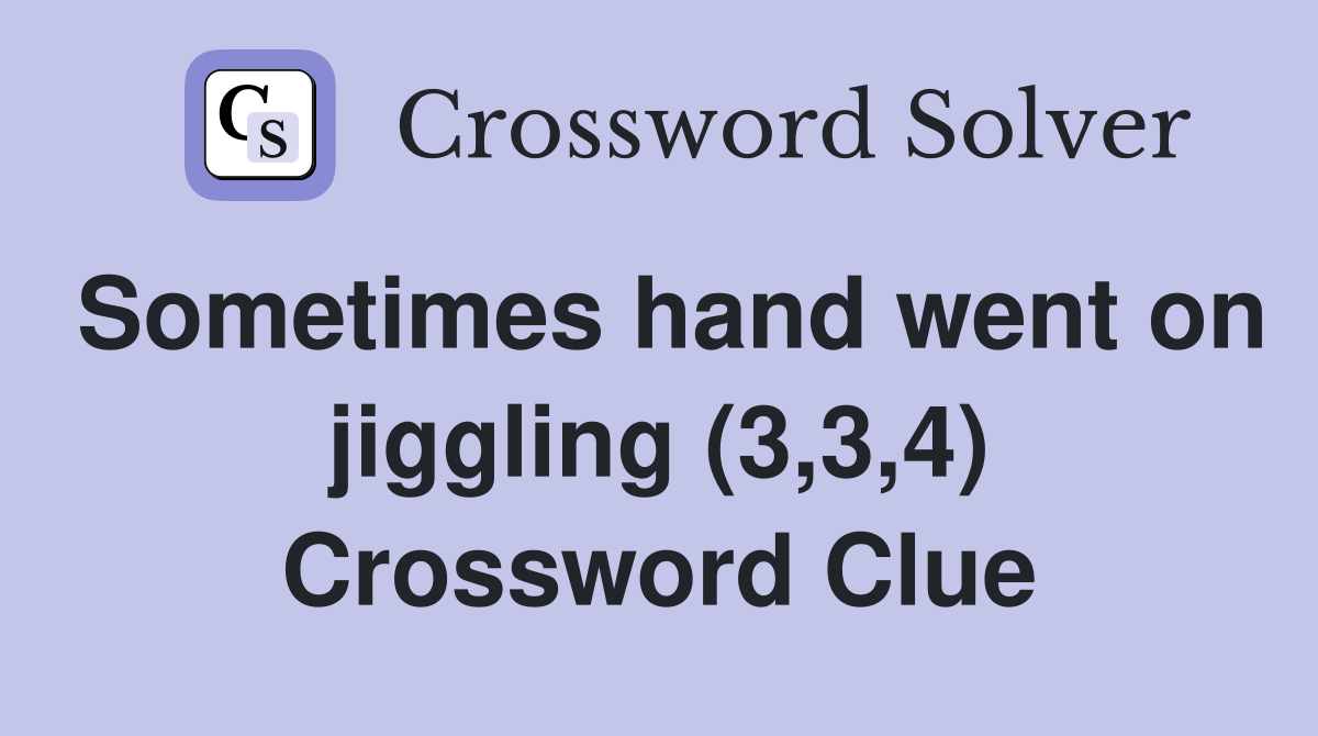 Sometimes hand went on jiggling (3,3,4) Crossword Clue
