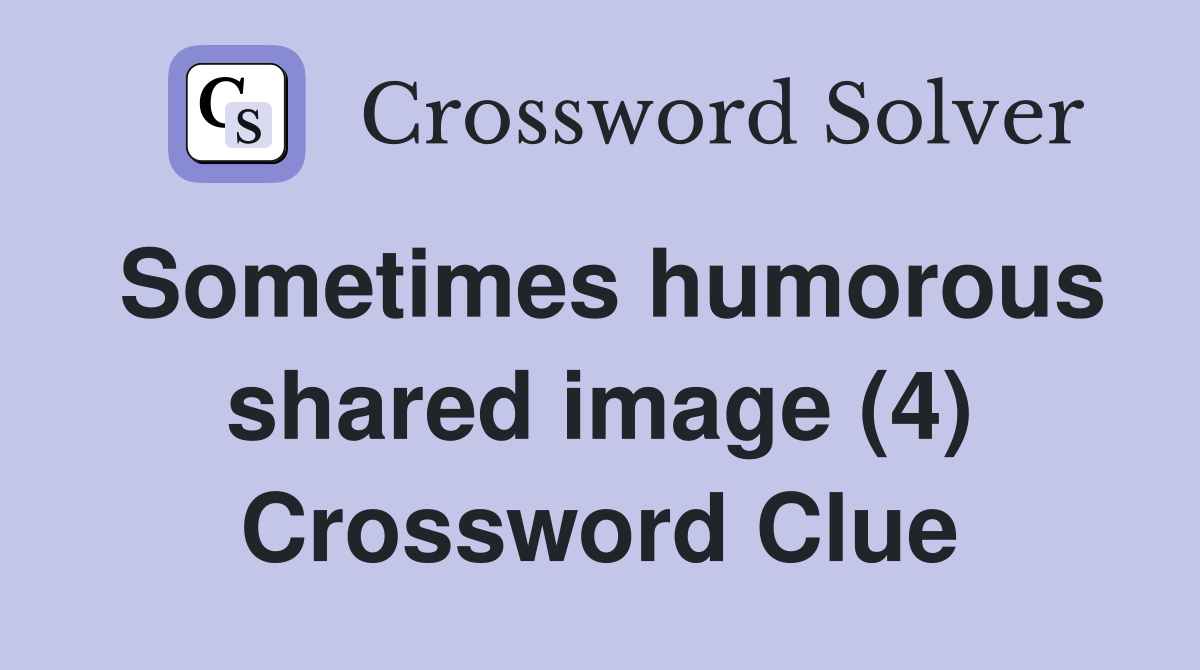 Sometimes humorous shared image (4) Crossword Clue