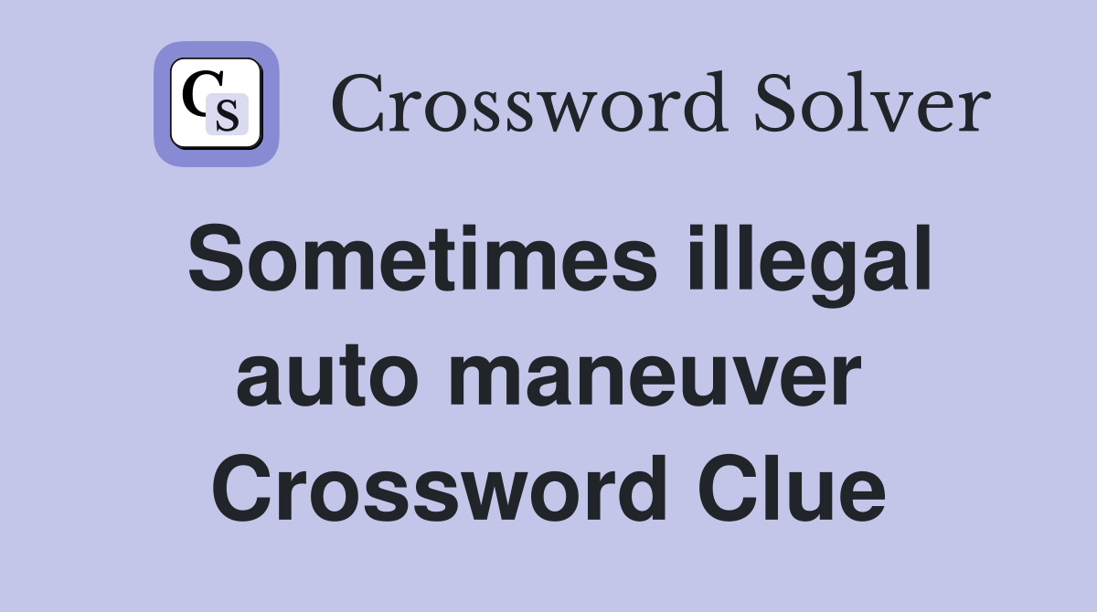 Sometimes illegal auto maneuver Crossword Clue