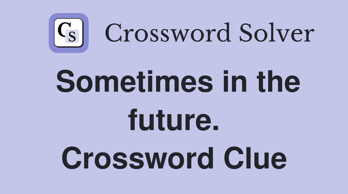 Sometimes in the future. Crossword Clue