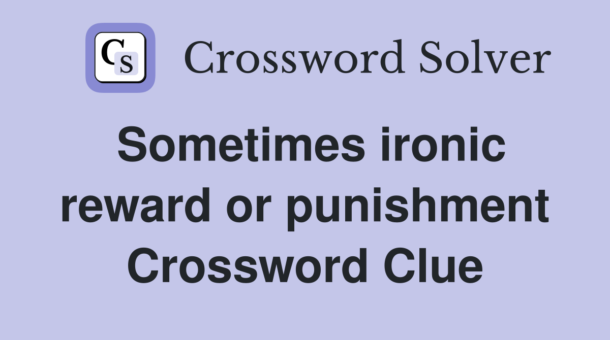 Sometimes ironic reward or punishment Crossword Clue