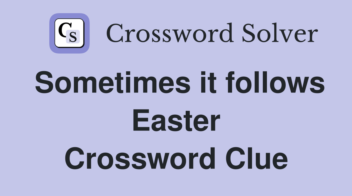 Sometimes it follows Easter Crossword Clue