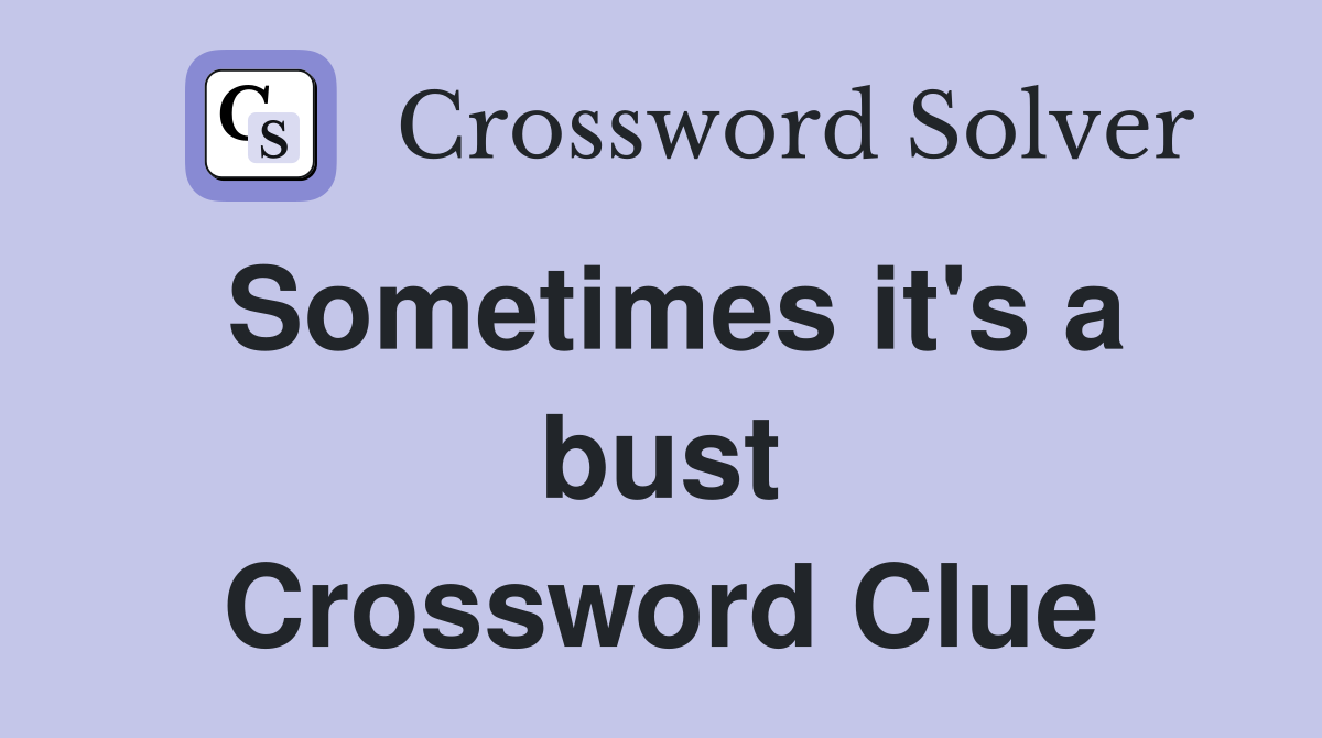 Sometimes it's a bust Crossword Clue