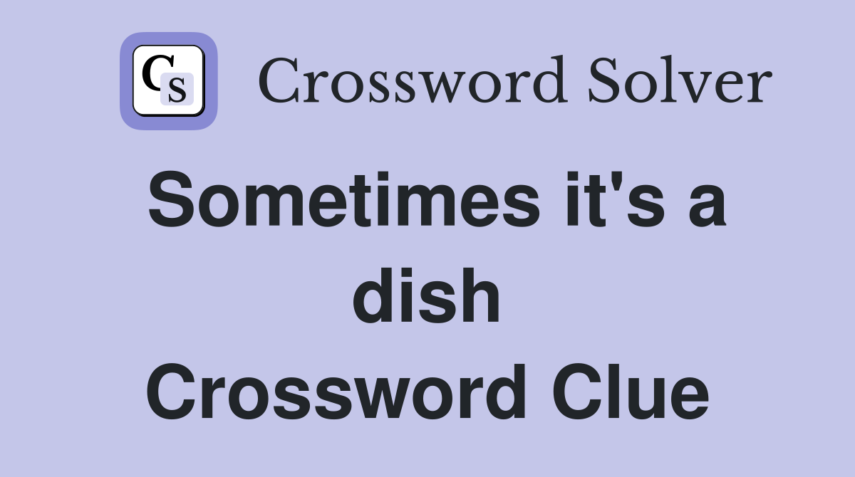 Sometimes it's a dish Crossword Clue