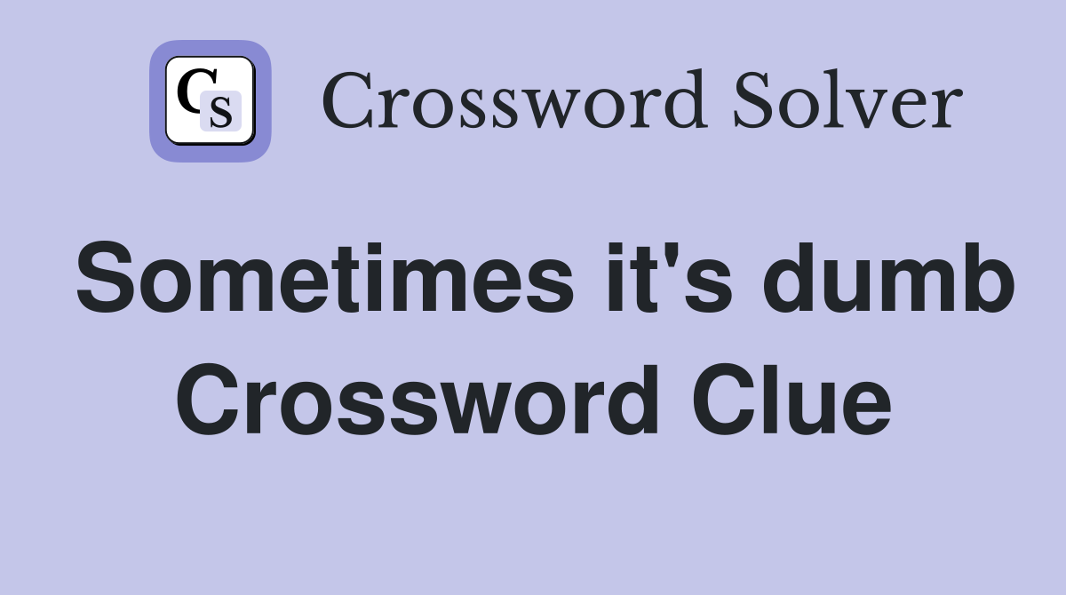Sometimes it's dumb Crossword Clue