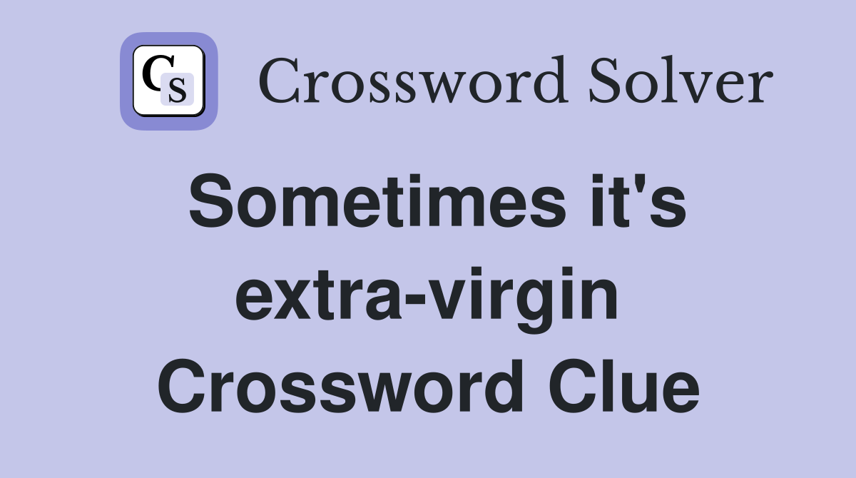 Sometimes it's extra-virgin Crossword Clue