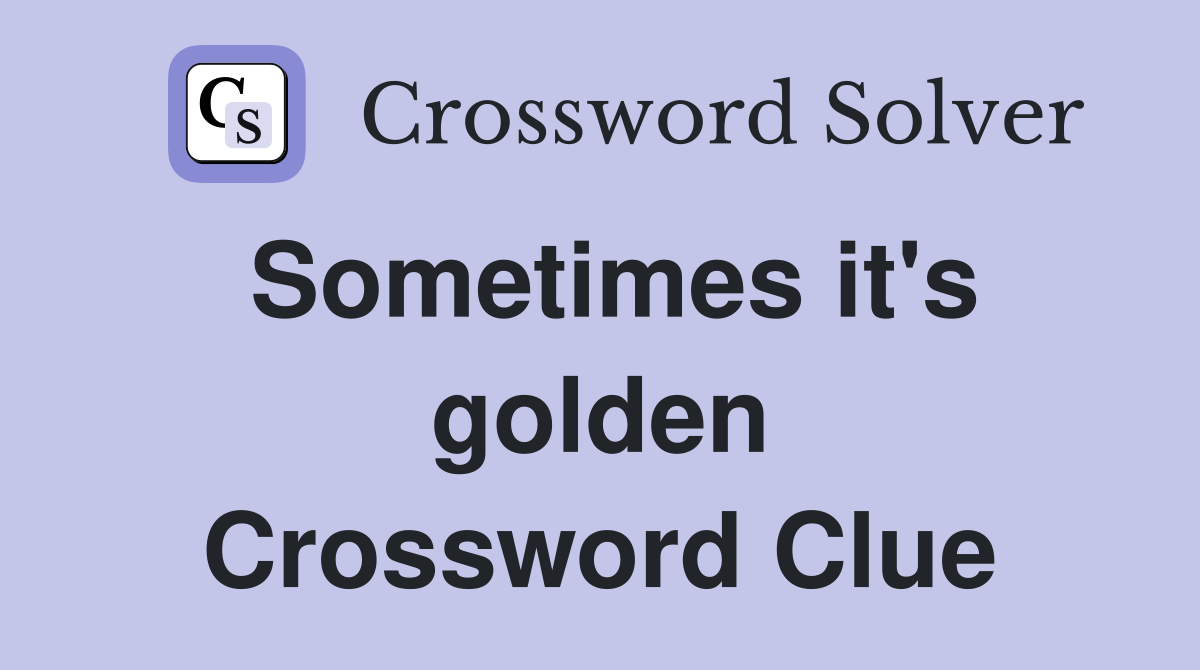 Sometimes it's golden Crossword Clue