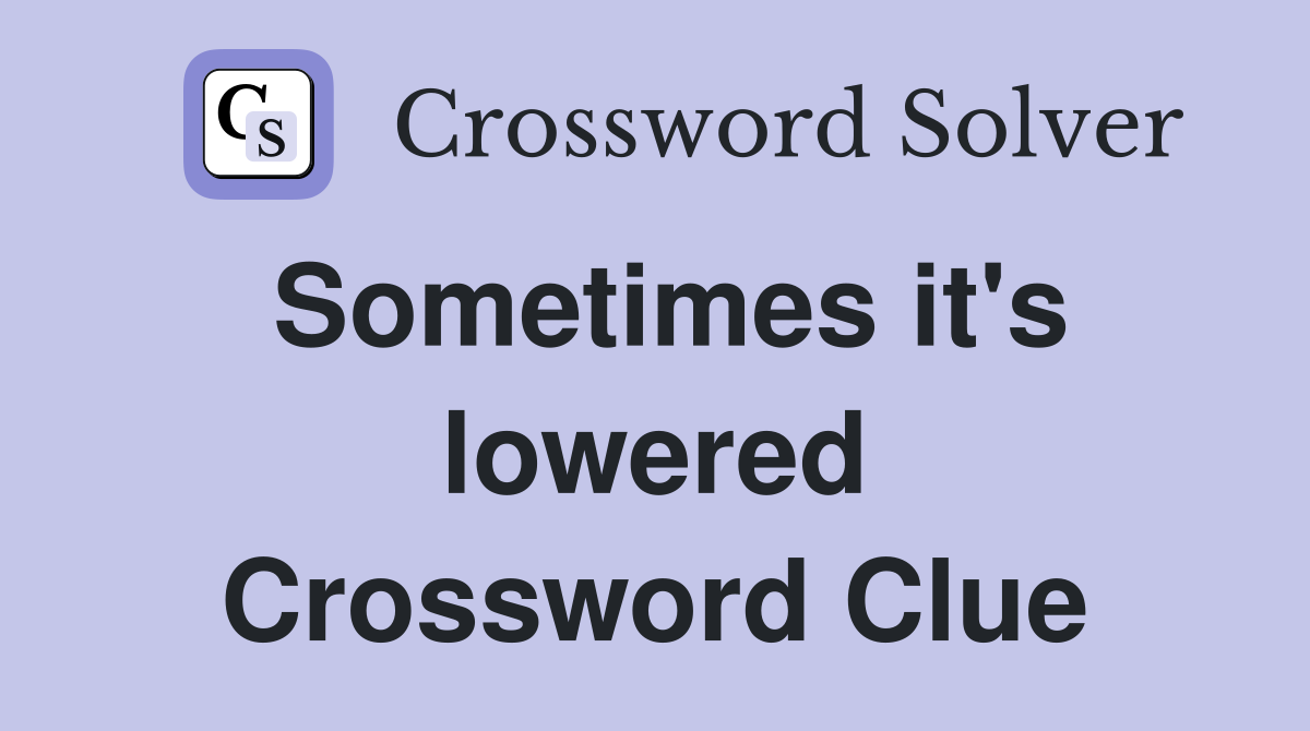 Sometimes it's lowered Crossword Clue