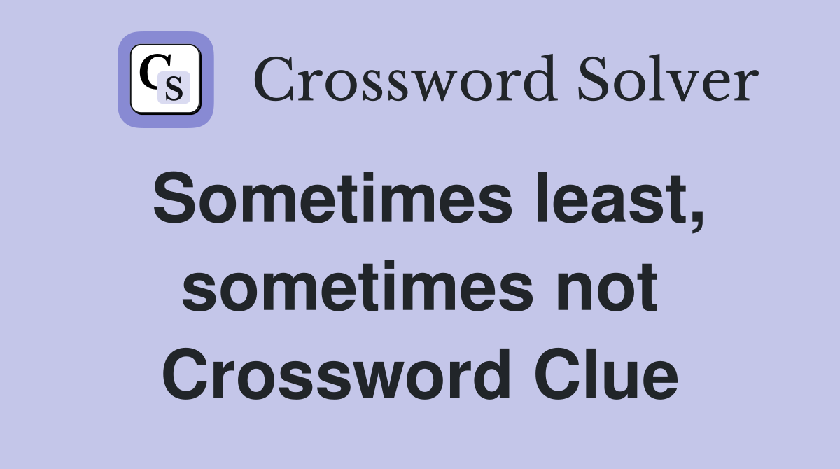Sometimes least, sometimes not Crossword Clue
