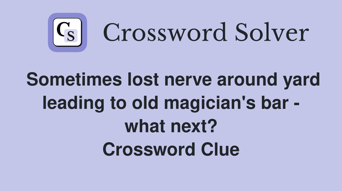 Sometimes lost nerve around yard leading to old magician's bar - what next? Crossword Clue