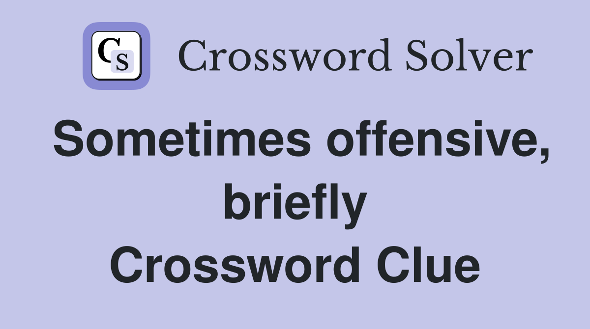 Sometimes offensive, briefly Crossword Clue