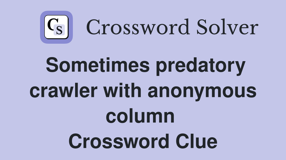 Sometimes predatory crawler with anonymous column  Crossword Clue