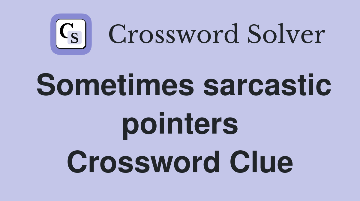 Sometimes sarcastic pointers Crossword Clue