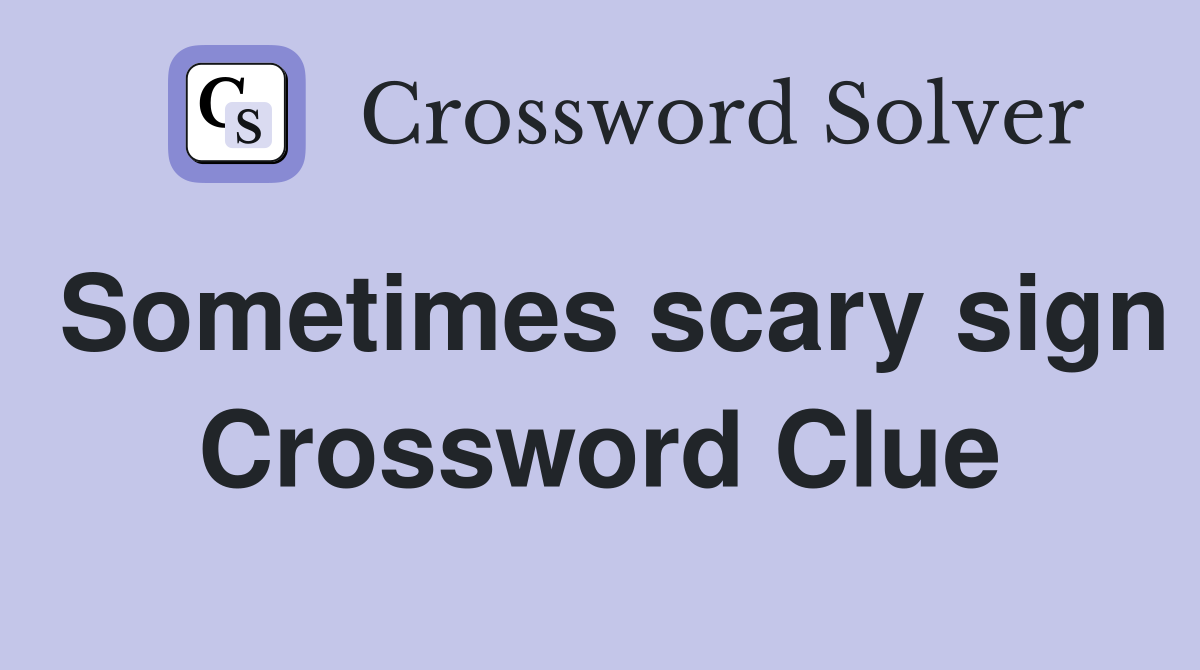 Sometimes scary sign Crossword Clue