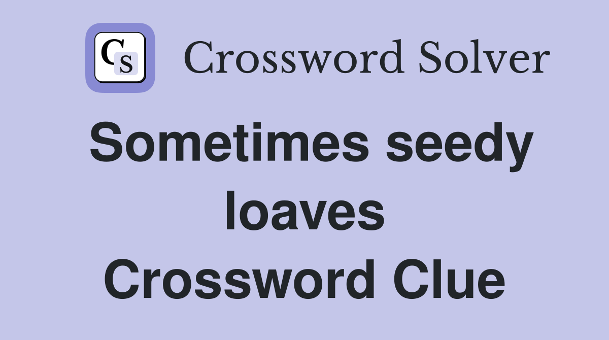 Sometimes seedy loaves Crossword Clue