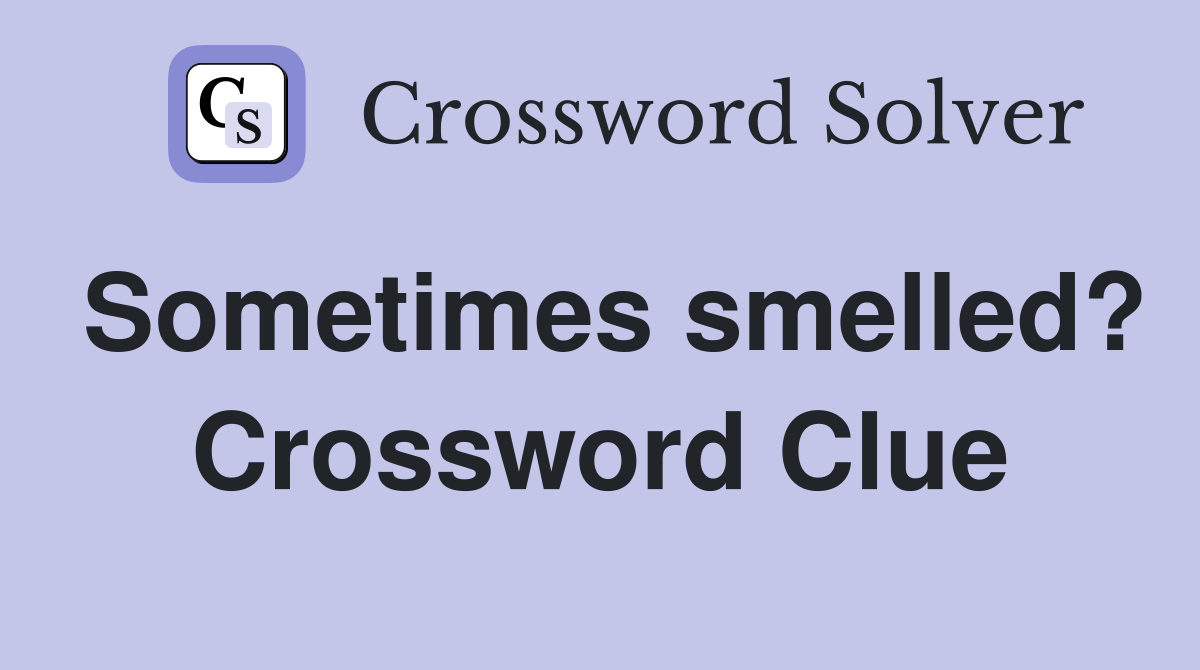 Sometimes smelled? Crossword Clue