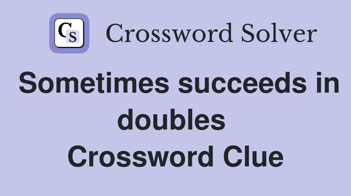 Sometimes succeeds in doubles  Crossword Clue