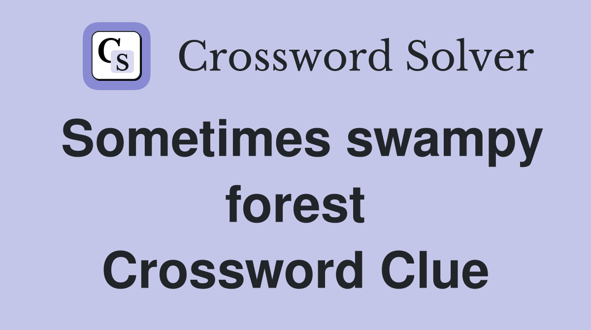 Sometimes swampy forest Crossword Clue