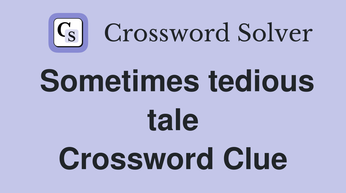 Sometimes tedious tale Crossword Clue