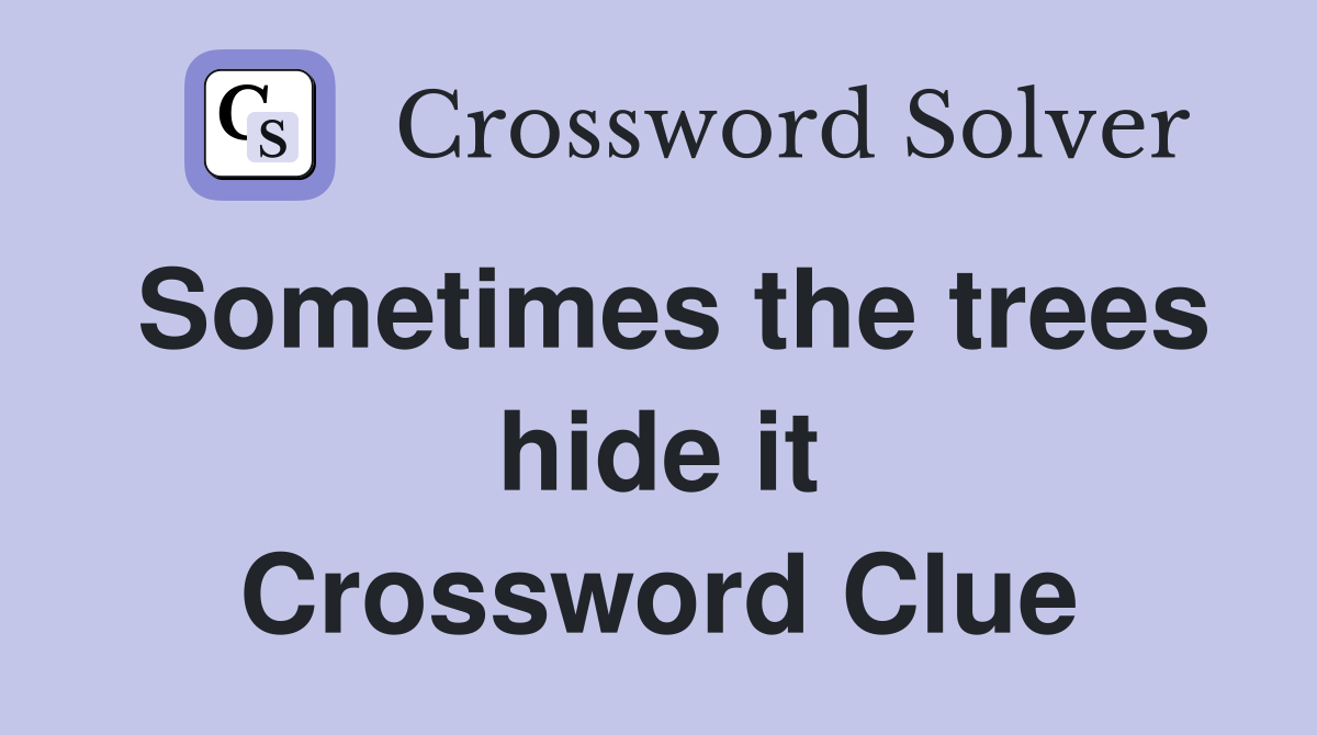 Sometimes the trees hide it Crossword Clue