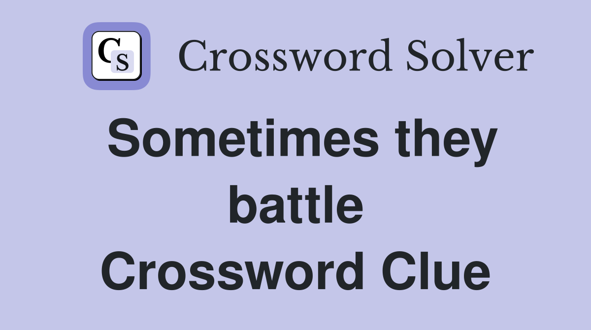 Sometimes they battle Crossword Clue