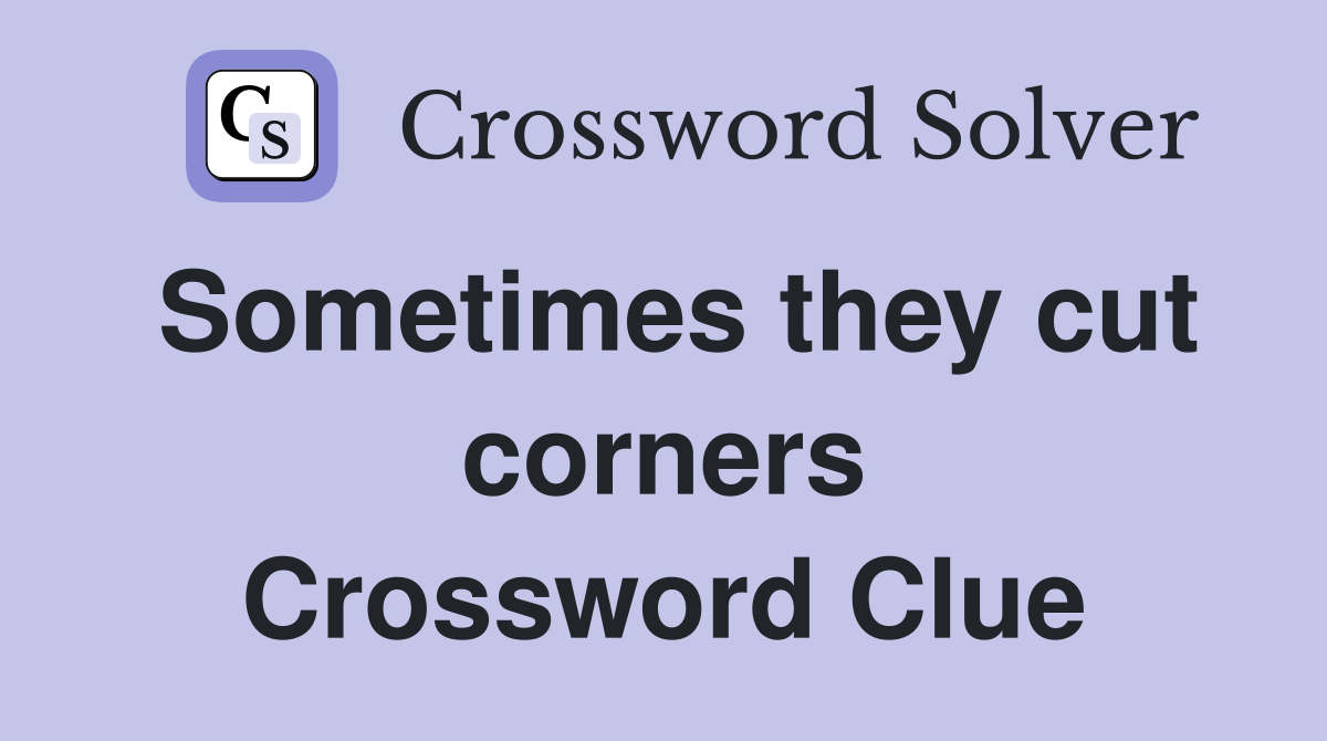 Sometimes they cut corners Crossword Clue