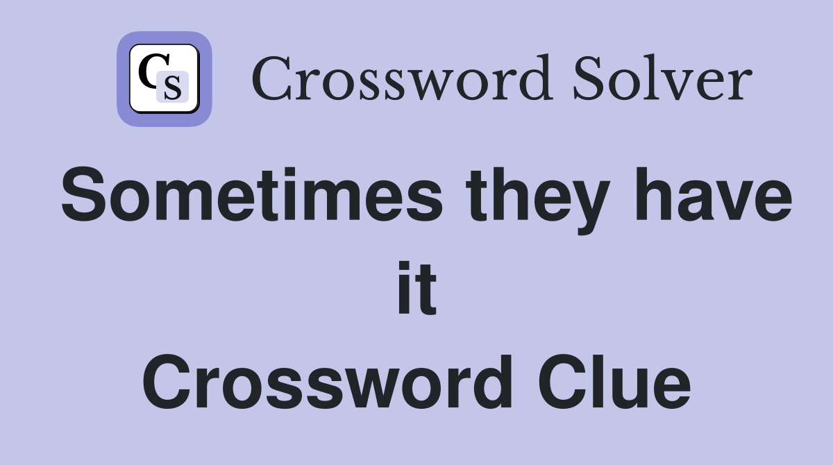 Sometimes they have it Crossword Clue