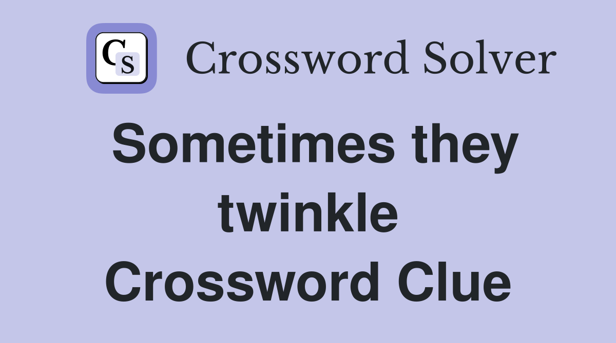 Sometimes they twinkle Crossword Clue