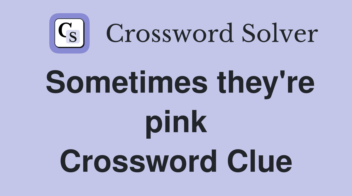 Sometimes they're pink Crossword Clue