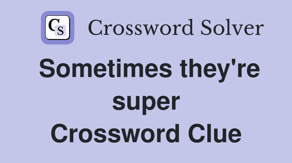Sometimes they're super Crossword Clue