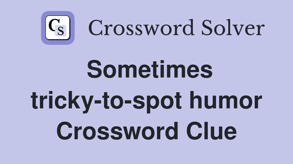 Sometimes tricky-to-spot humor Crossword Clue