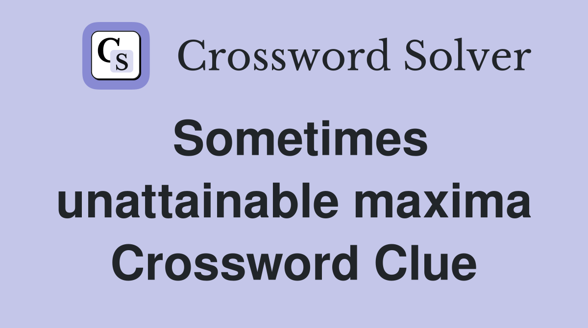 Sometimes unattainable maxima Crossword Clue