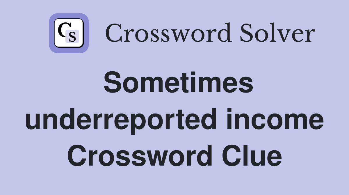 Sometimes underreported income Crossword Clue