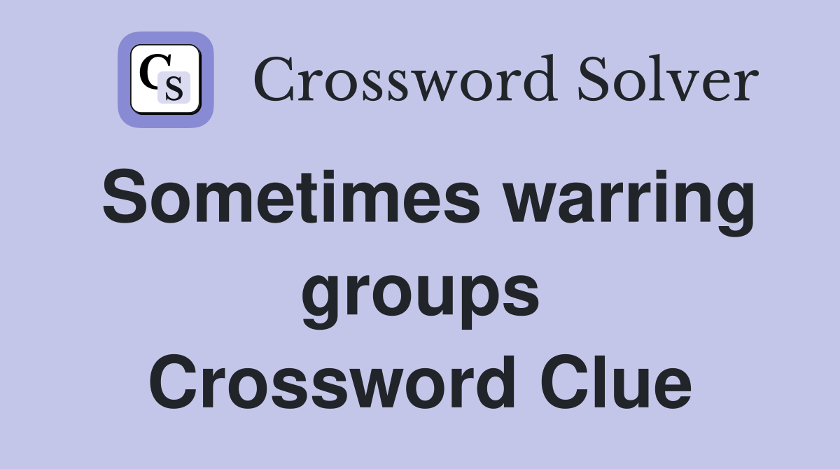 Sometimes warring groups Crossword Clue